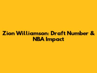 Zion Williamson: Draft Number & NBA Impact