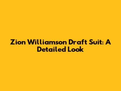 Zion Williamson Draft Suit: A Detailed Look