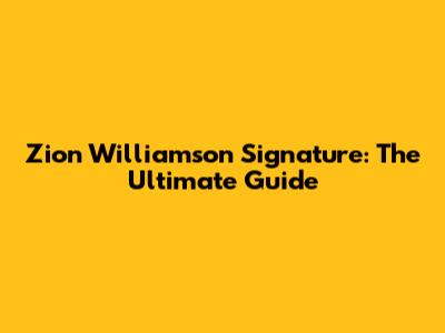 Zion Williamson Signature: The Ultimate Guide