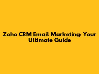 Zoho CRM Email Marketing: Your Ultimate Guide
