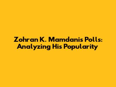 Zohran K. Mamdani's Polls: Analyzing His Popularity
