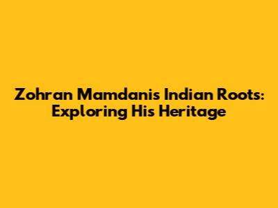 Zohran Mamdani's Indian Roots: Exploring His Heritage