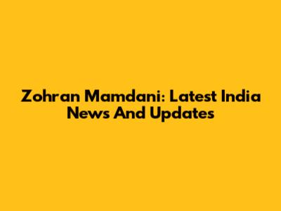 Zohran Mamdani: Latest India News And Updates
