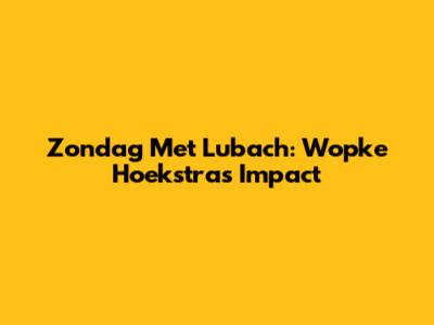 Zondag Met Lubach: Wopke Hoekstra's Impact