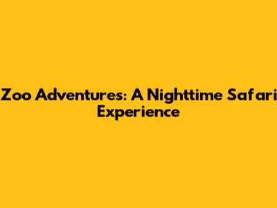 Zoo Adventures: A Nighttime Safari Experience