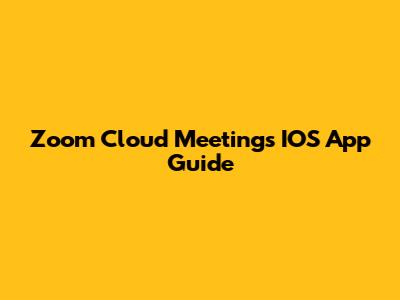 Zoom Cloud Meetings IOS App Guide
