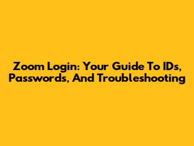 Zoom Login: Your Guide To IDs, Passwords, And Troubleshooting