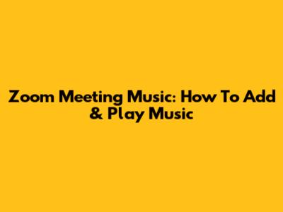 Zoom Meeting Music: How To Add & Play Music