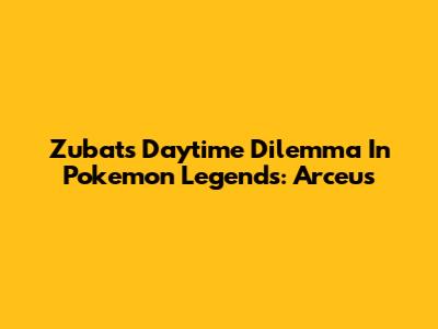 Zubat's Daytime Dilemma In Pokemon Legends: Arceus