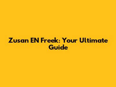 Zusan EN Freek: Your Ultimate Guide