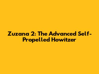 Zuzana 2: The Advanced Self-Propelled Howitzer