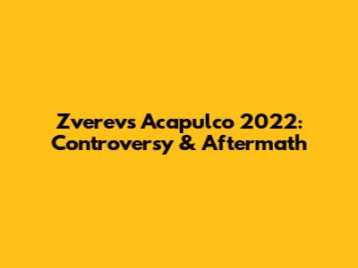 Zverev's Acapulco 2022: Controversy & Aftermath