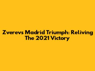 Zverev's Madrid Triumph: Reliving The 2021 Victory