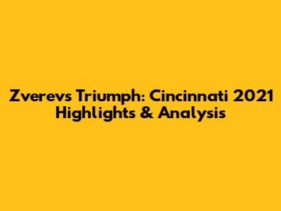 Zverev's Triumph: Cincinnati 2021 Highlights & Analysis