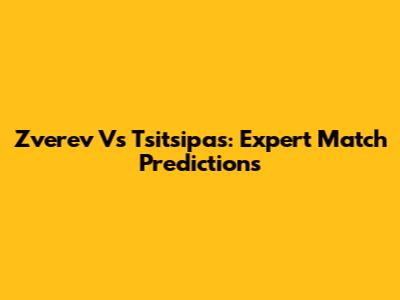 Zverev Vs Tsitsipas: Expert Match Predictions